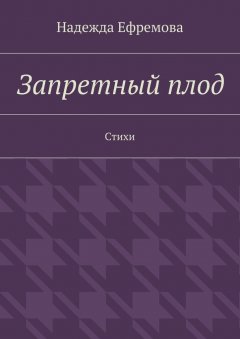 Надежда Ефремова - Запретный плод. Стихи