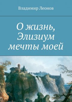 Владимир Леонов - О жизнь, Элизиум мечты моей