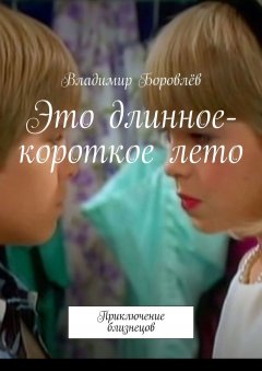 Владимир Боровлёв - Это длинное-короткое лето. Приключение близнецов