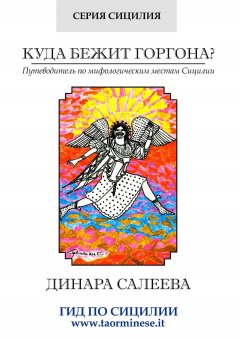 Динара Салеева - Куда бежит Горгона? Путеводитель по мифологическим местам Сицилии