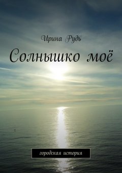 Ирина Рудь - Солнышко моё