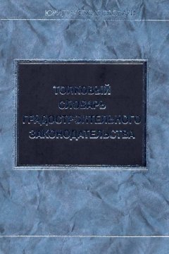 Татьяна Петрова - Толковый словарь градостроительного законодательства