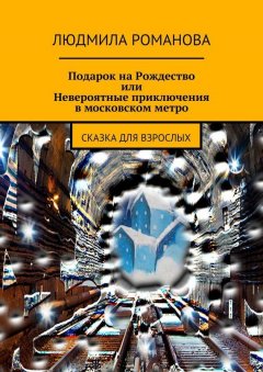 Людмила Романова - Подарок на Рождество или Невероятные приключения в московском метро
