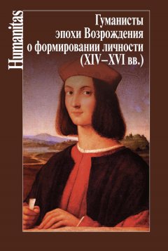 О. Кудрявцев - Гуманисты эпохи Возрождения о формировании личности (XIV–XVII вв.)