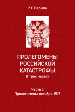 Рудольф Бармин - Пролегомены российской катастрофы. Часть I. Пролегомены октября 1917