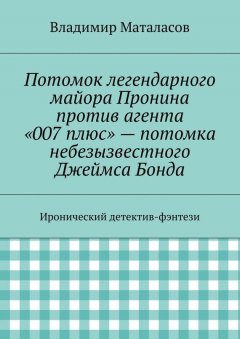 Владимир Маталасов - Потомок легендарного майора Пронина против агента «007 плюс» – потомка небезызвестного Джеймса Бонда