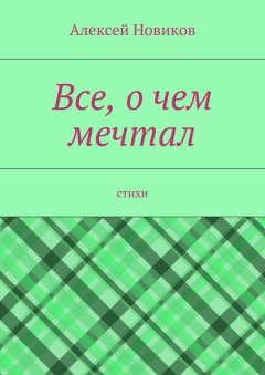 Алексей Новиков - Все, о чем мечтал