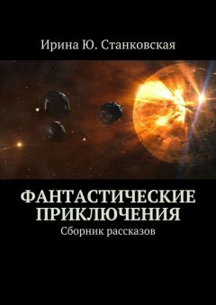 Ирина Станковская - Фантастические приключения. Сборник рассказов