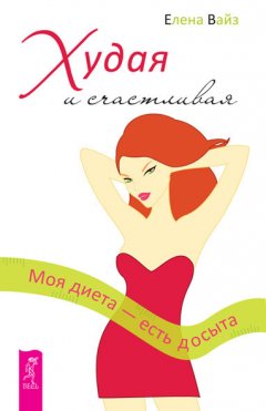 Елена Вайз - Худая и счастливая. Моя диета – есть досыта