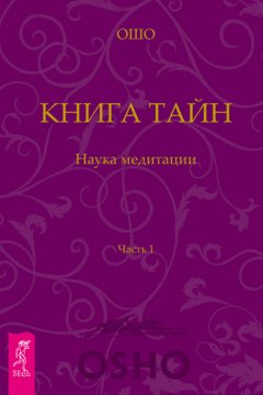 Бхагаван Раджниш (Ошо) - Книга Тайн. Наука медитации. Часть 1
