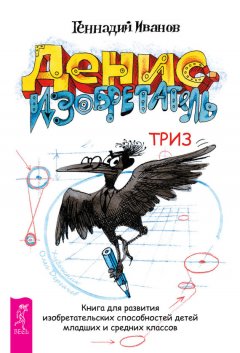 Геннадий Иванов - Денис-изобретатель. Книга для развития изобретательских способностей детей младших и средних классов