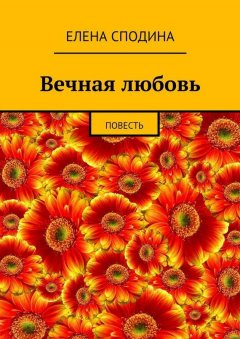 Елена Сподина - Вечная любовь. Повесть