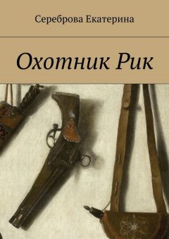 Екатерина Сереброва - Охотник Рик