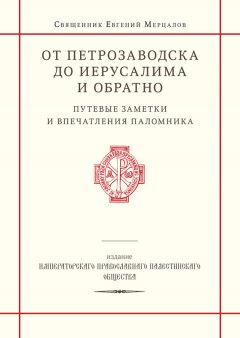 священник Евгений Мерцалов - От Петрозаводска до Иерусалима и обратно. Путевые заметки и впечатления паломника
