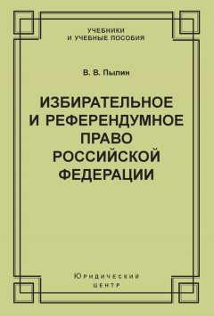 Владимир Пылин - Избирательное и референдумное право Российской Федерации