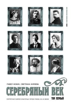 Светлана Князева - Серебряный век. Портретная галерея культурных героев рубежа XIX–XX веков. Том 1. А-И