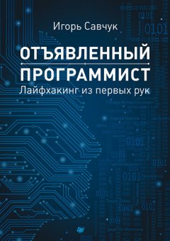 Игорь Савчук - Отъявленный программист. Лайфхакинг из первых рук