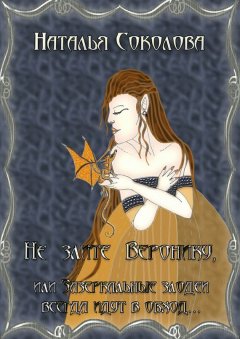 Наталья Соколова - Не злите Веронику, или Зазеркальные злодеи всегда идут в обход…