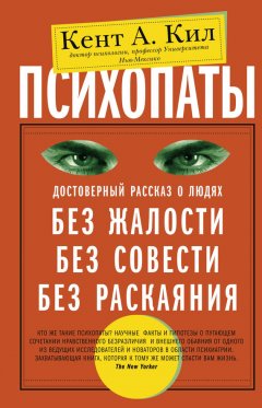 Кент Кил - Психопаты. Достоверный рассказ о людях без жалости, без совести, без раскаяния