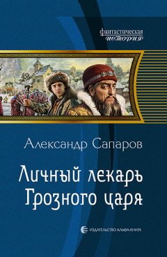 Александр Сапаров - Личный лекарь Грозного царя