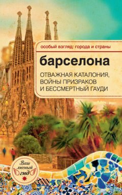 Александр Розенберг - Барселона. Отважная Каталония, войны призраков и бессмертный Гауди