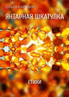 Ольга Карклин - Янтарная шкатулка. Стихи
