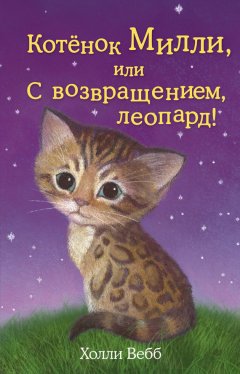 Холли Вебб - Котёнок Милли, или С возвращением, леопард!