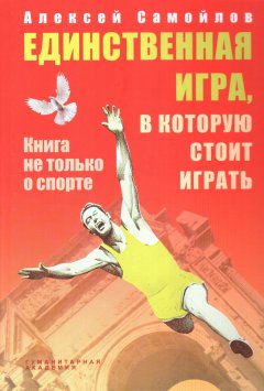 Алексей Самойлов - Единственная игра, в которую стоит играть. Книга не только о спорте (сборник)