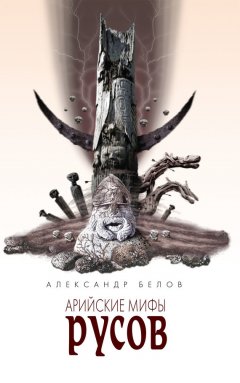 Александр Белов - Арийские мифы русов