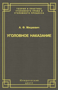 Александр Мицкевич - Уголовное наказание: понятие, цели и механизмы действия