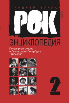 Андрей Бурлака - Рок-энциклопедия. Популярная музыка в Ленинграде – Петербурге. 1965–2005. Том 2
