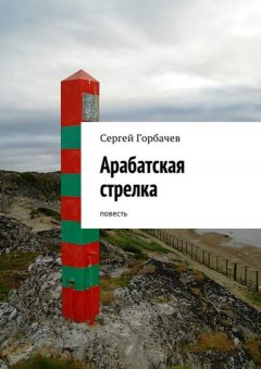 Сергей Горбачев - Арабатская стрелка. Повесть