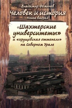 Владимир Фомичев - Человек и история. Книга вторая. «Шахтёрские университеты» и «хрущёвская оттепель» на Северном Урале