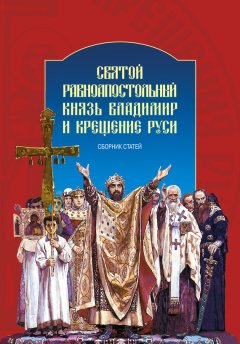 Коллектив авторов - Святой равноапостольный князь Владимир и Крещение Руси. Сборник статей