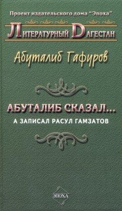 Абуталиб Гафуров - Абуталиб сказал… А записал Расул Гамзатов (сборник)