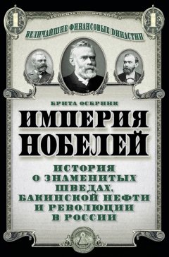 Брита Осбринк - Империя Нобелей. История о знаменитых шведах, бакинской нефти и революции в России