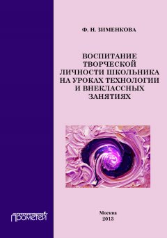 Фаина Зименкова - Воспитание творческой личности школьника на уроках технологии и внеклассных занятиях