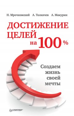 Алексей Толкачев - Достижение целей на 100%. Создаем жизнь своей мечты