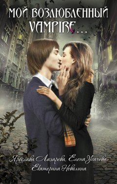 Екатерина Неволина - Мой возлюбленный vampire... (сборник)
