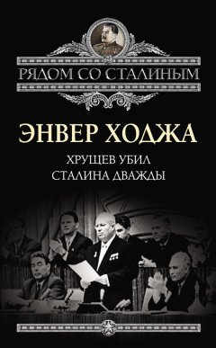 Энвер Ходжа - Хрущев убил Сталина дважды