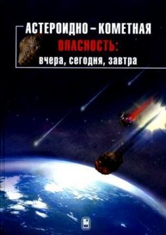 Коллектив авторов - Астероидно-кометная опасность: вчера, сегодня, завтра