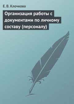Е. Клочкова - Организация работы с документами по личному составу (персоналу)