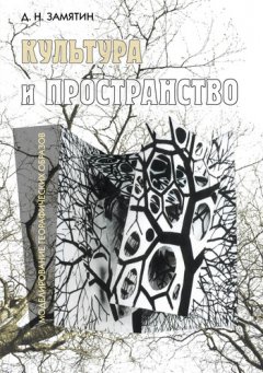 Дмитрий Замятин - Культура и пространство. Моделирование географических образов