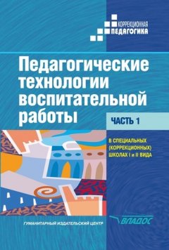Коллектив авторов - Педагогические технологии воспитательной работы в специальных (коррекционных) школах I и II вида. Часть 1: учебник для вузов