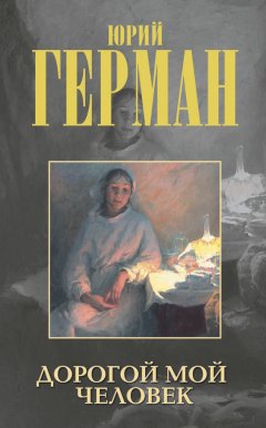 Юрий Герман - Дорогой мой человек