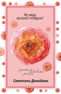 Светлана Демидова - Не верь лучшей подруге!