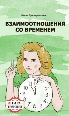 Лиана Димитрошкина - Взаимоотношения со временем. Книга-тренинг