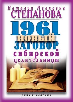 Наталья Степанова - 1961 новый заговор сибирской целительницы