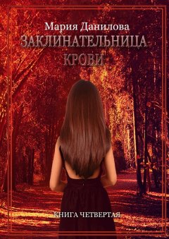 Мария Данилова - Заклинательница крови. Книга четвертая
