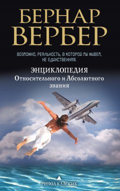 Бернар Вербер - Энциклопедия Относительного и Абсолютного знания